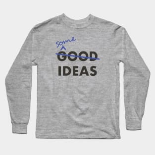 Good Ideas - Scratch that, Some Ideas Long Sleeve T-Shirt